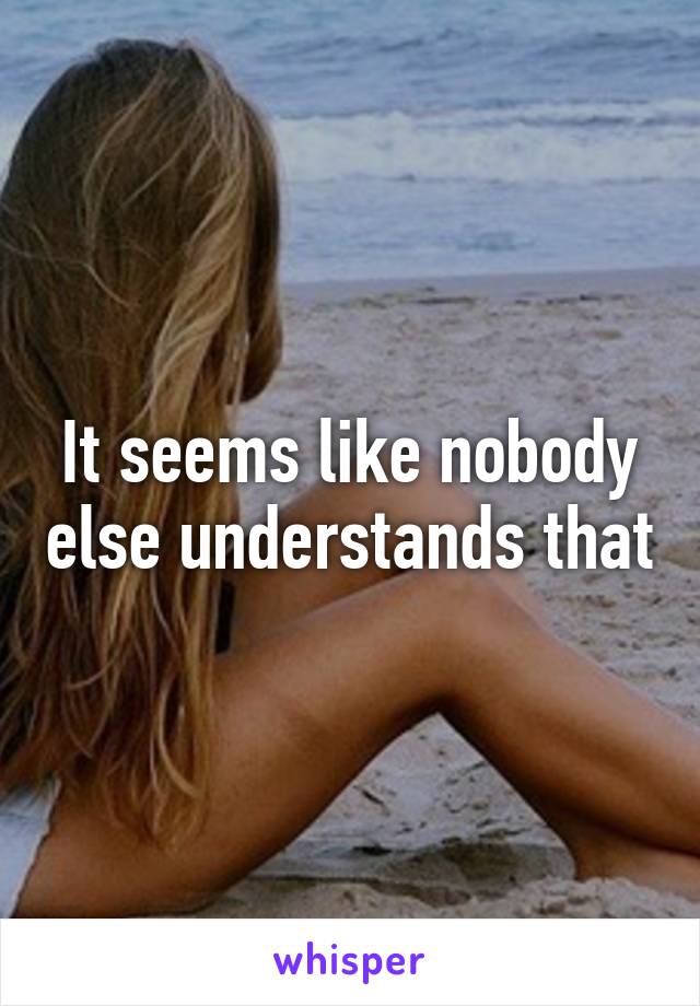 It seems like nobody else understands that