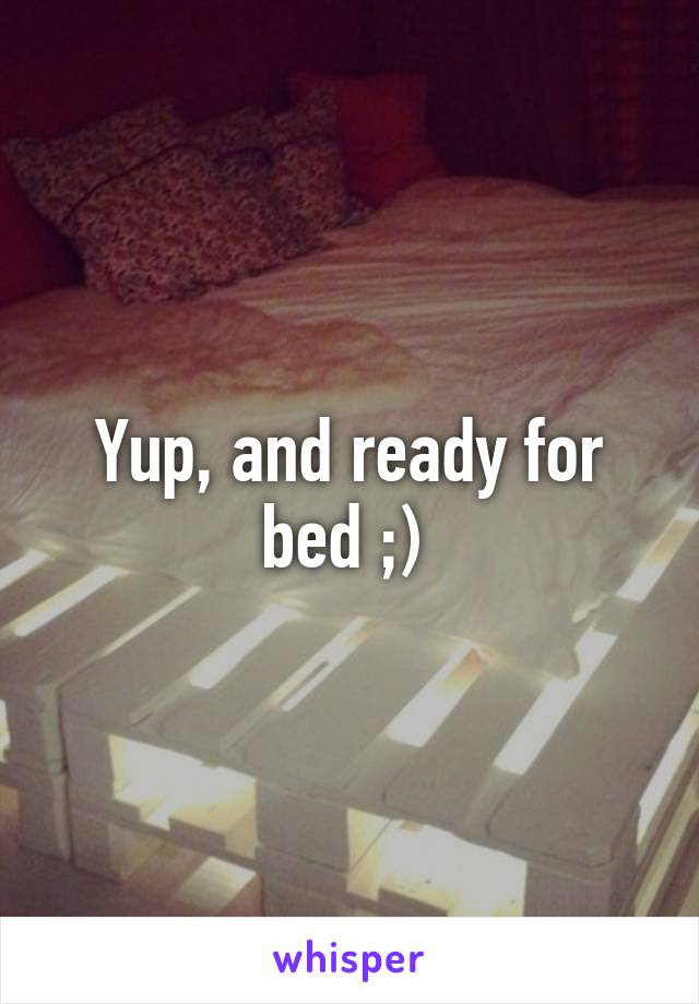 Yup, and ready for bed ;) 