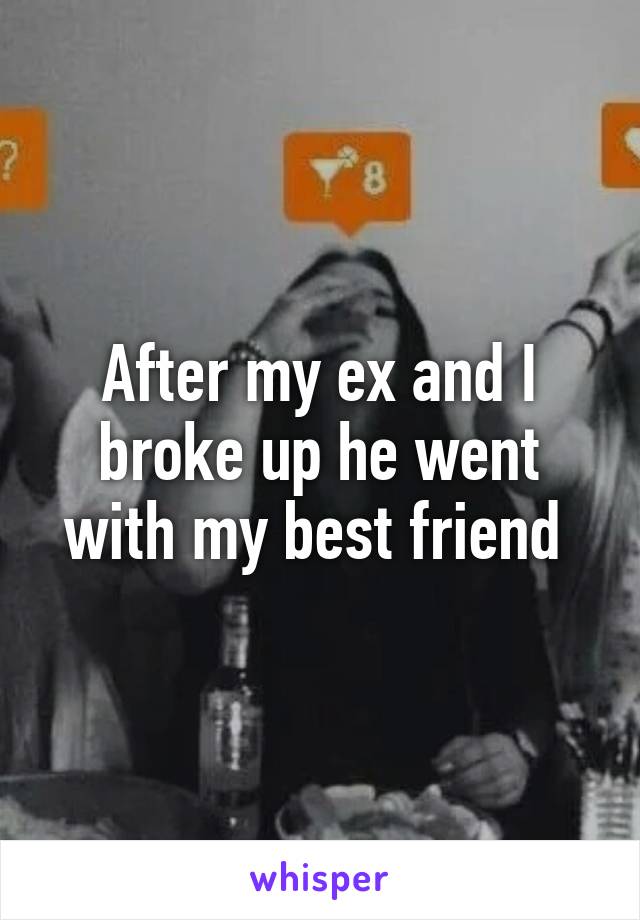 After my ex and I broke up he went with my best friend 