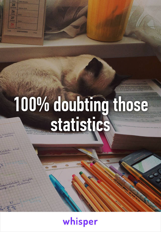 100% doubting those statistics