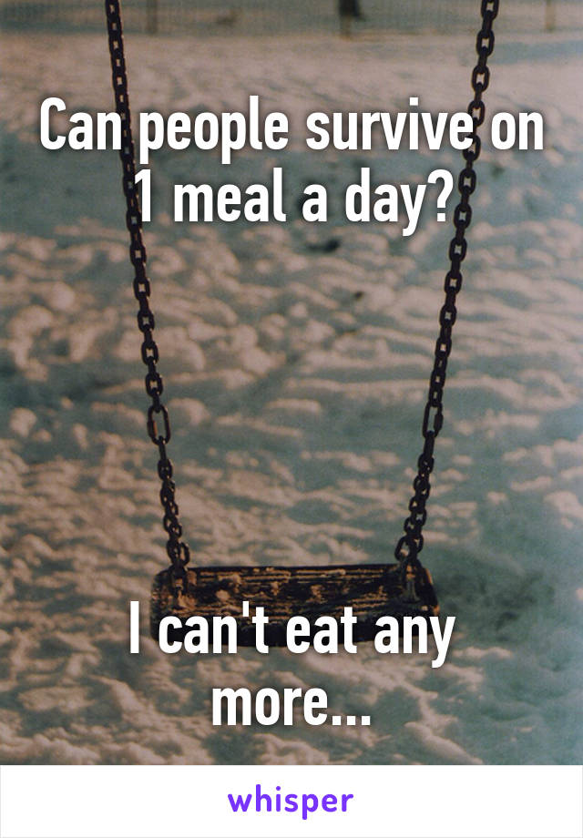 Can people survive on 1 meal a day?





I can't eat any more...