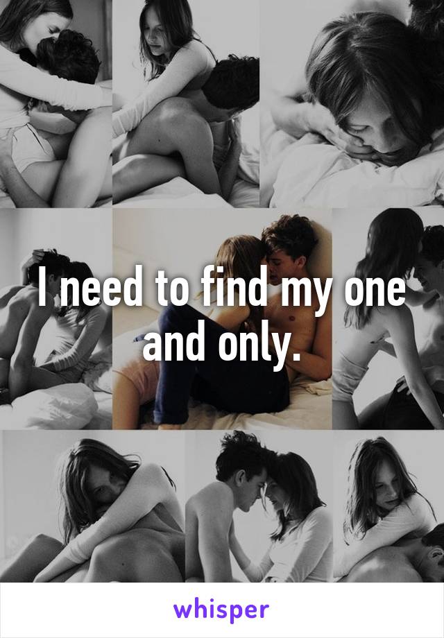 I need to find my one and only.