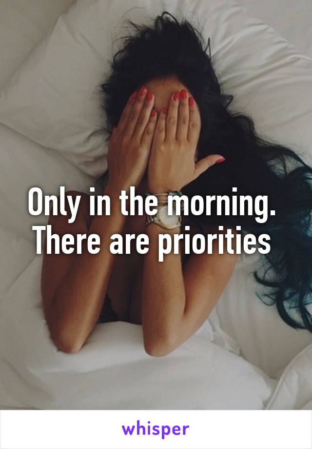 Only in the morning.  There are priorities 