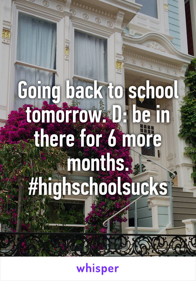 Going back to school tomorrow. D: be in there for 6 more months. #highschoolsucks