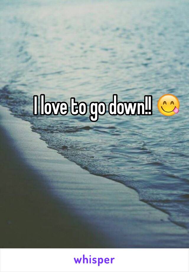 I love to go down!! 😋