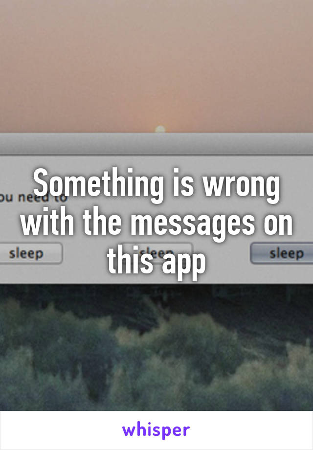 Something is wrong with the messages on this app
