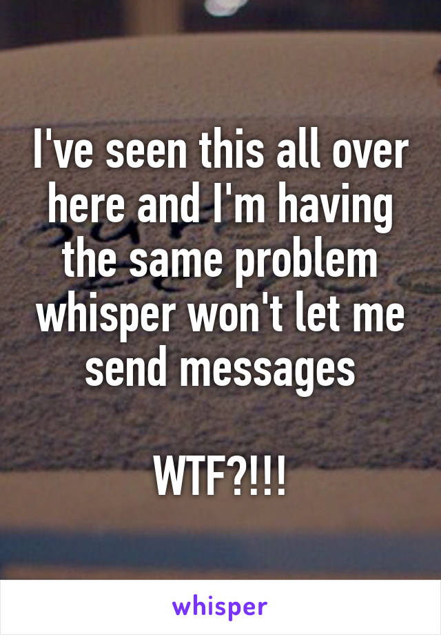 I've seen this all over here and I'm having the same problem whisper won't let me send messages

WTF?!!!