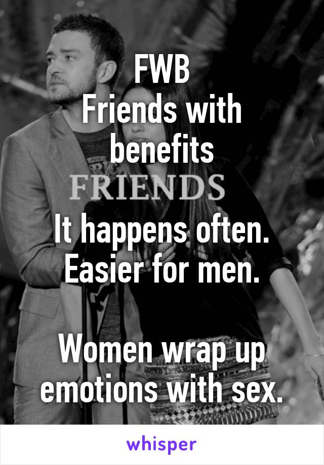 FWB
Friends with benefits

It happens often.
Easier for men.

Women wrap up emotions with sex.