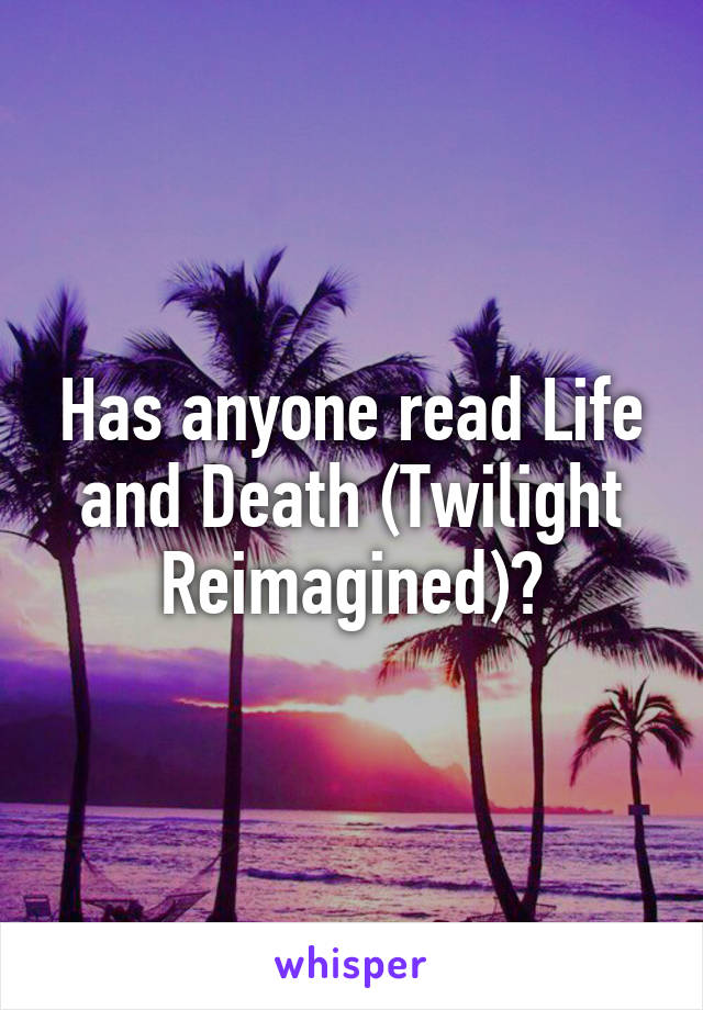 Has anyone read Life and Death (Twilight Reimagined)?