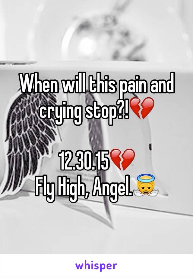 When will this pain and crying stop?!💔

12.30.15💔
Fly High, Angel.👼