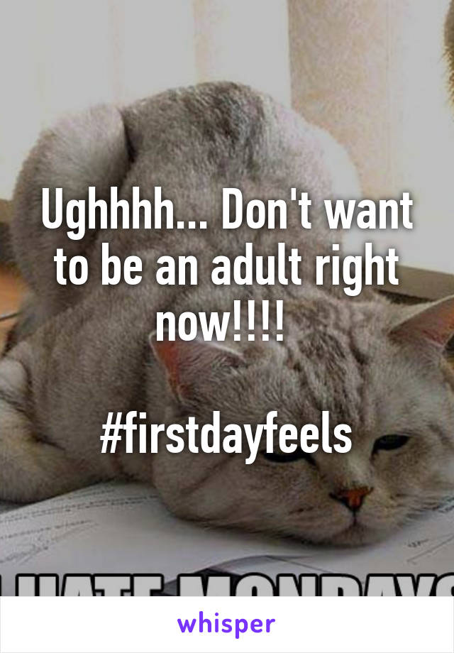 Ughhhh... Don't want to be an adult right now!!!! 

#firstdayfeels