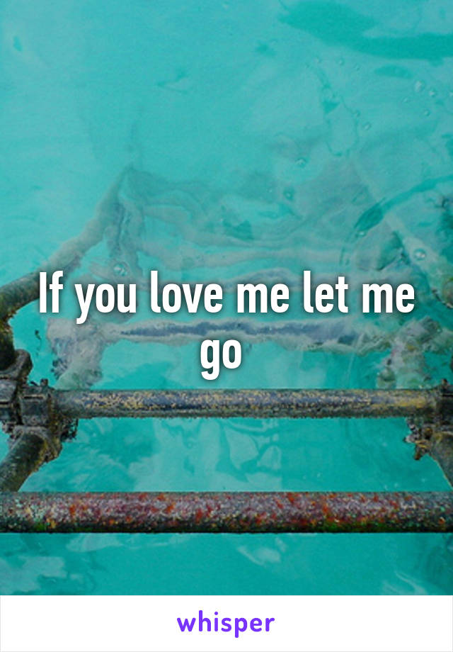 If you love me let me go 