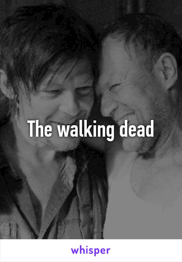 The walking dead