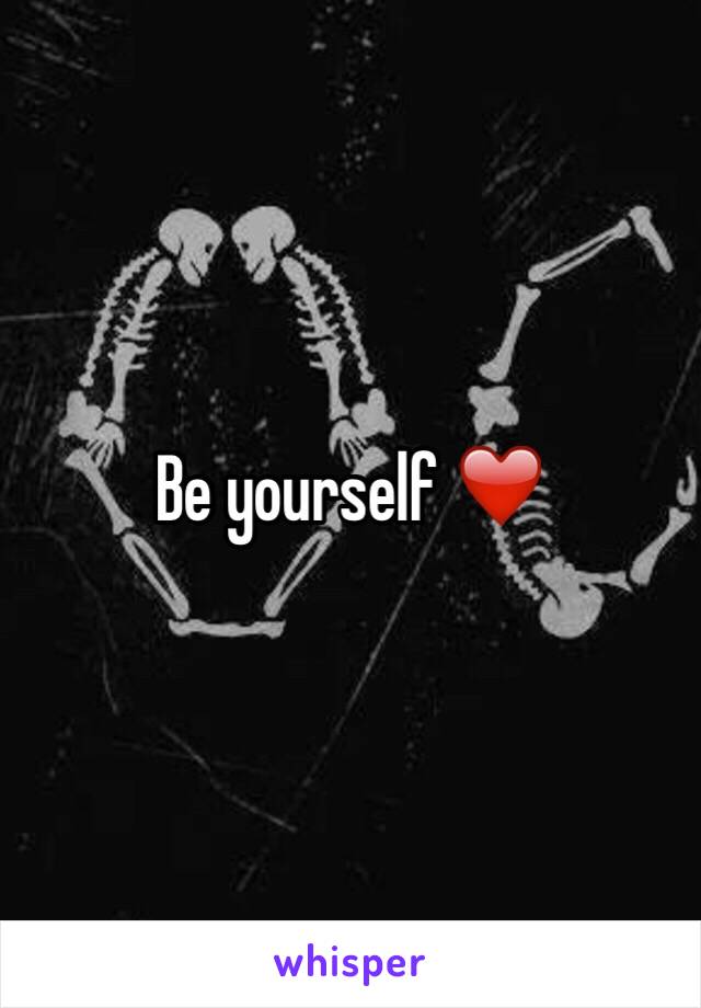 Be yourself ❤️