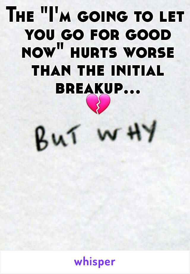 The "I'm going to let you go for good now" hurts worse than the initial breakup... 💔 