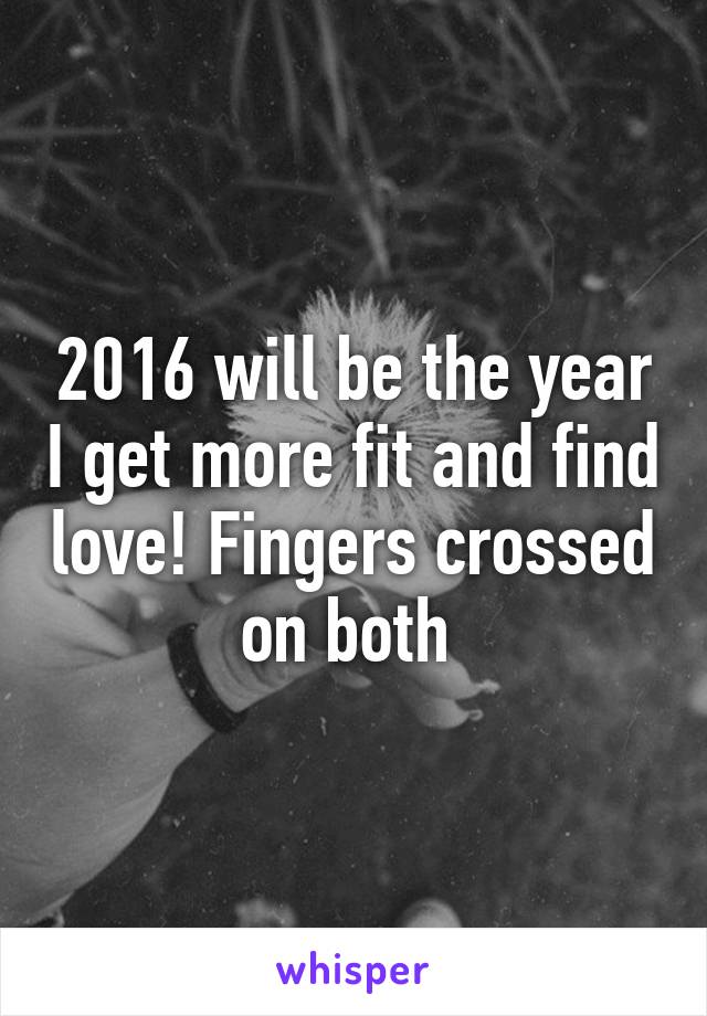 2016 will be the year I get more fit and find love! Fingers crossed on both 