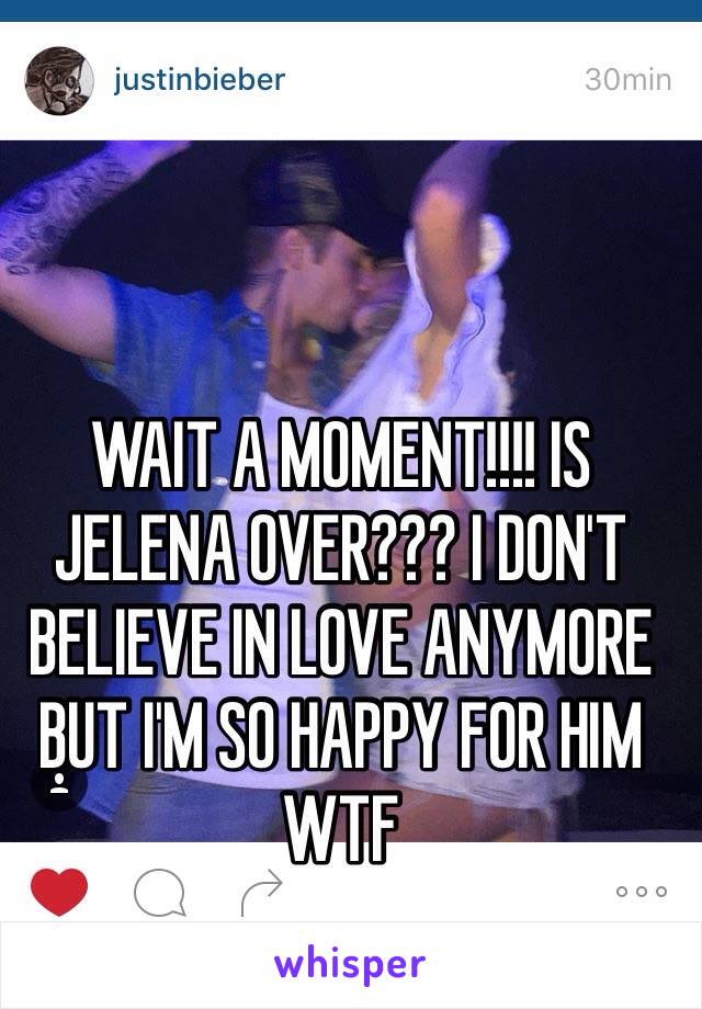 WAIT A MOMENT!!!! IS JELENA OVER??? I DON'T BELIEVE IN LOVE ANYMORE BUT I'M SO HAPPY FOR HIM WTF