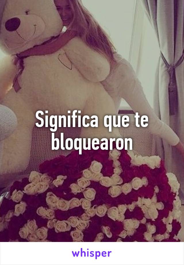 Significa que te bloquearon