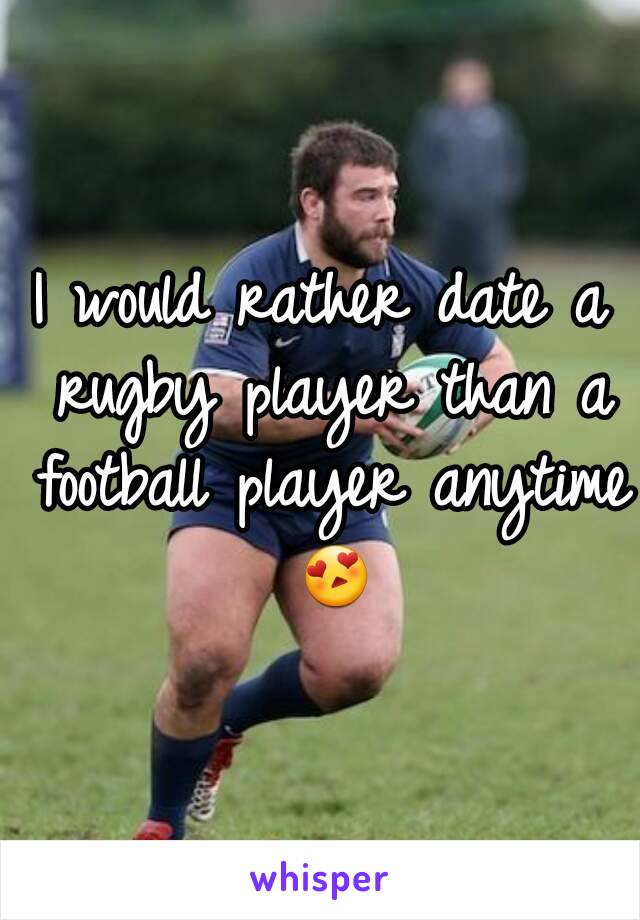 I would rather date a rugby player than a football player anytime 😍