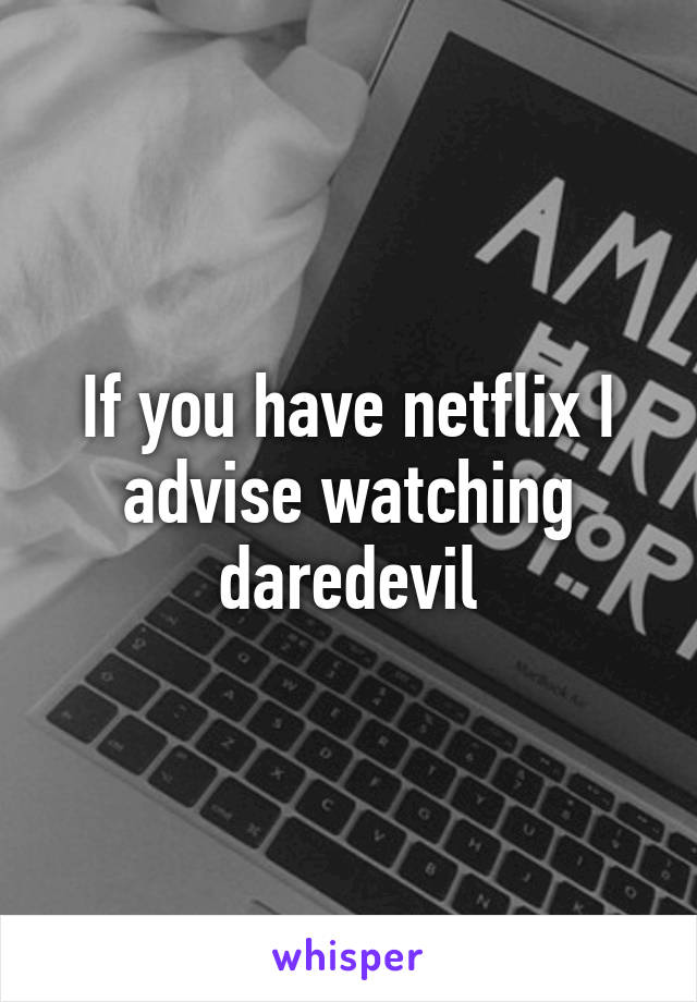 If you have netflix I advise watching daredevil