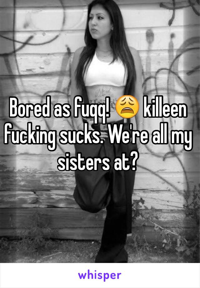 Bored as fuqq! 😩 killeen fucking sucks. We're all my sisters at?
