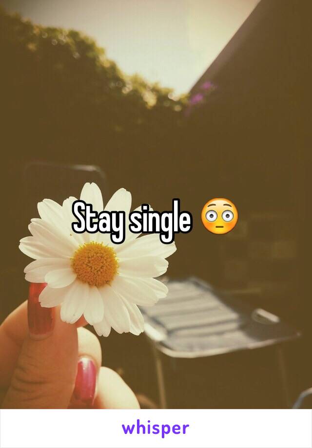 Stay single 😳