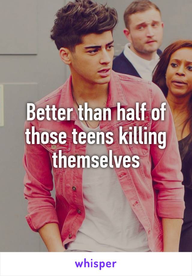 Better than half of those teens killing themselves