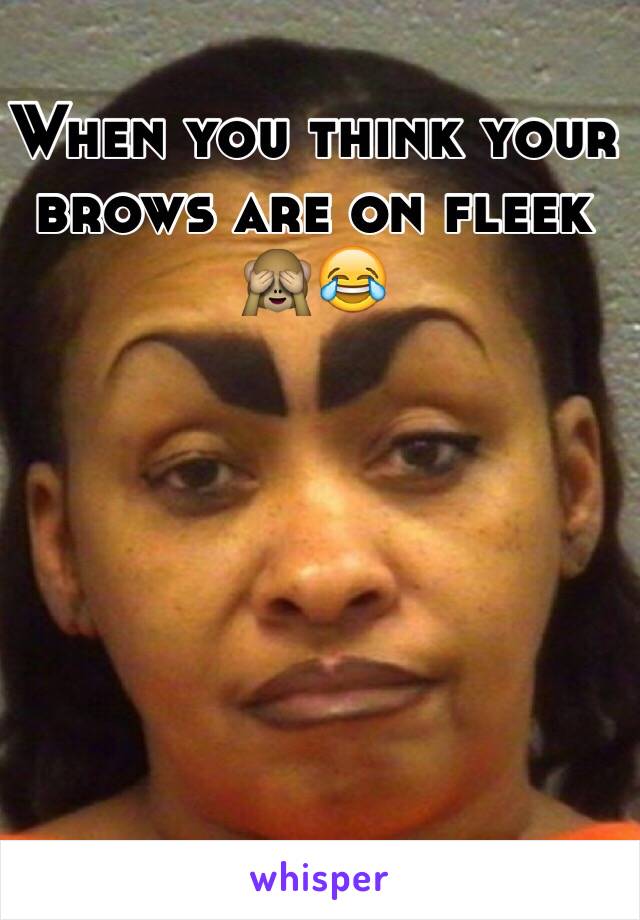 When you think your brows are on fleek 🙈😂