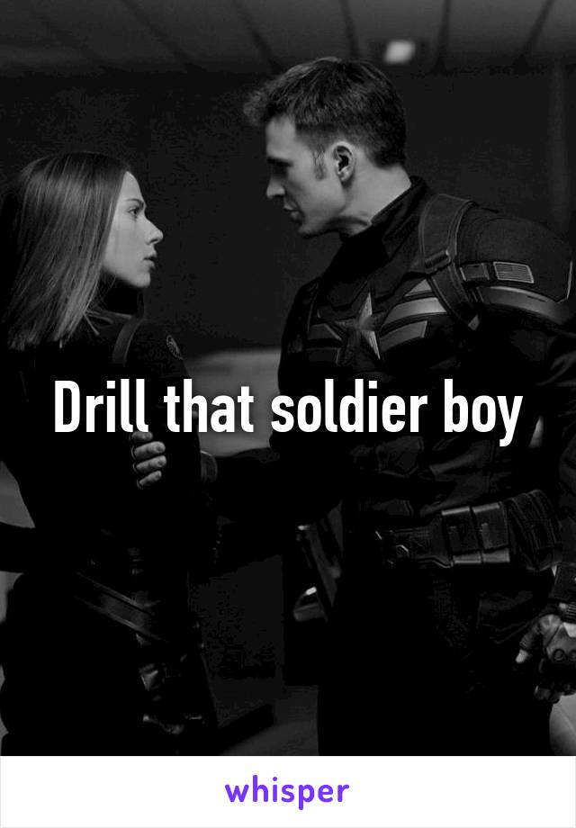 Drill that soldier boy