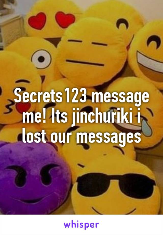 Secrets123 message me! Its jinchuriki i lost our messages