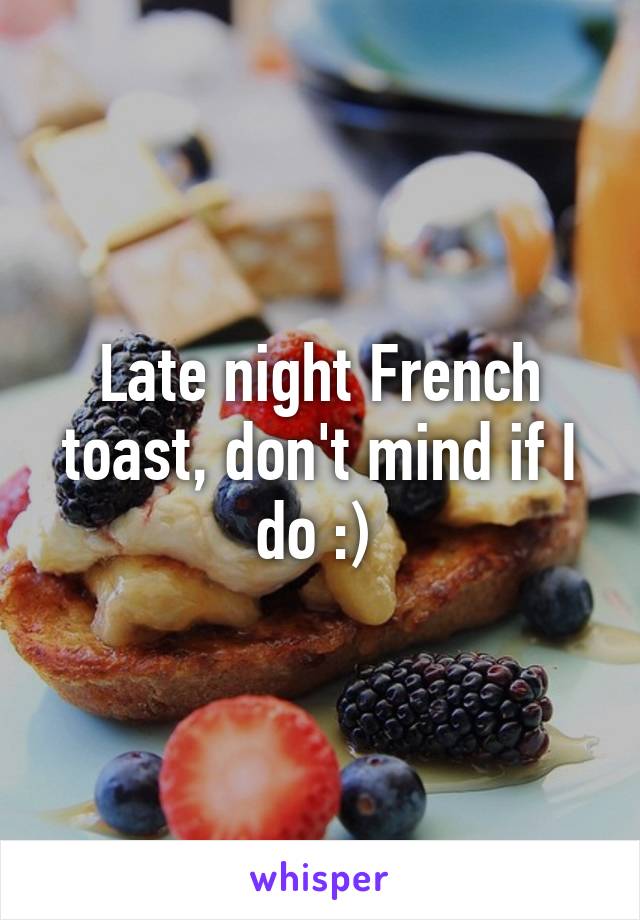 Late night French toast, don't mind if I do :) 