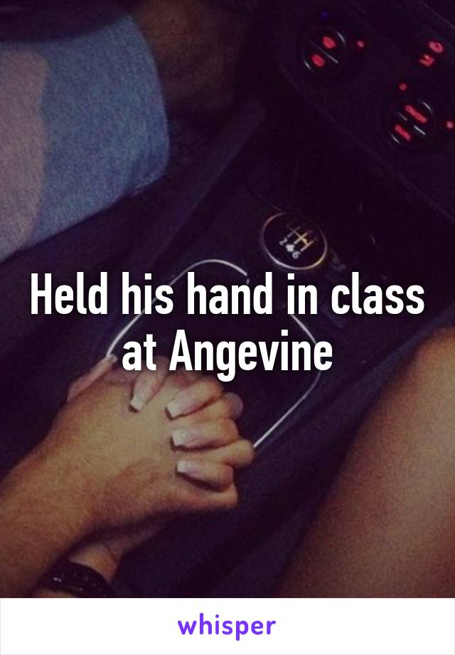 Held his hand in class at Angevine