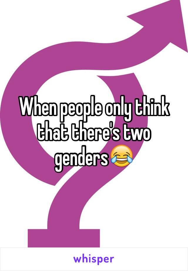 When people only think that there's two genders😂