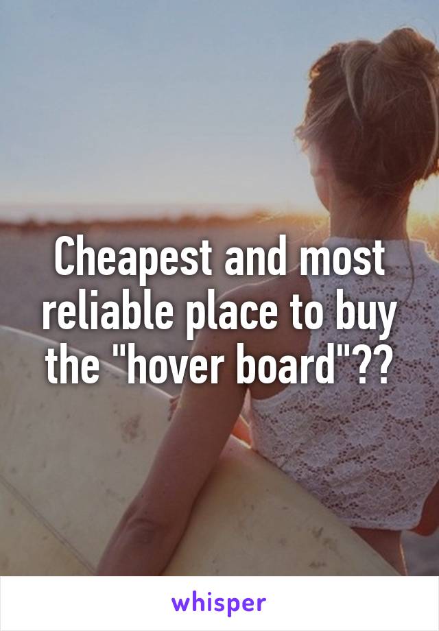 Cheapest and most reliable place to buy the "hover board"??