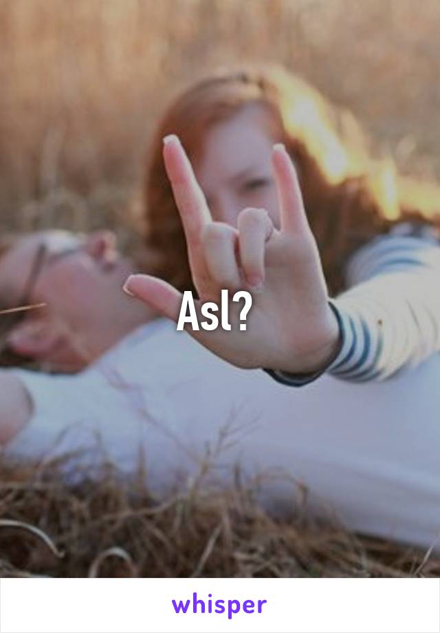 Asl? 