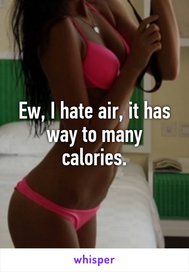 Ew, I hate air, it has way to many calories.