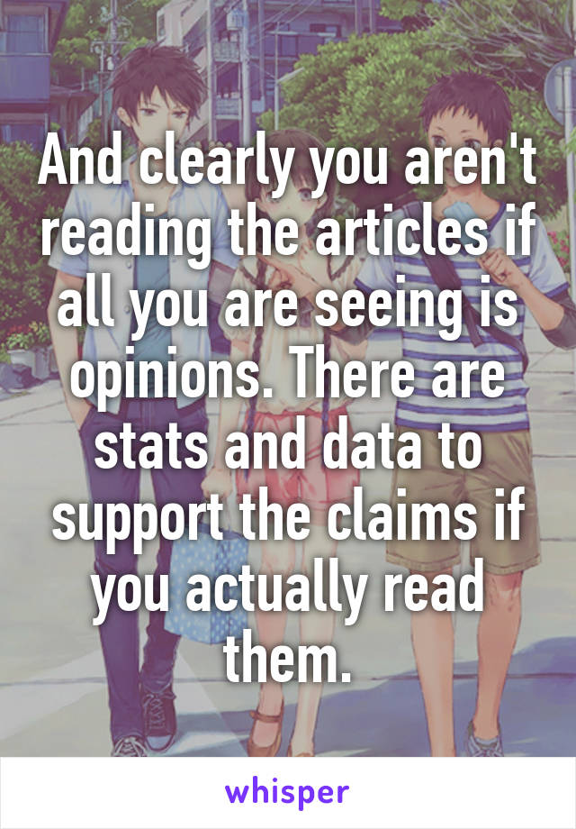 And clearly you aren't reading the articles if all you are seeing is opinions. There are stats and data to support the claims if you actually read them.