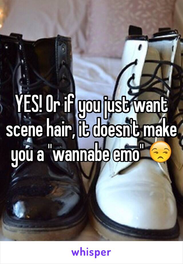 YES! Or if you just want scene hair, it doesn't make you a "wannabe emo" 😒