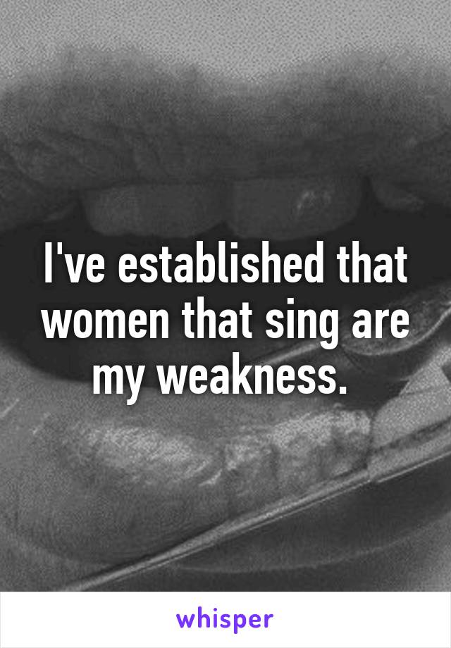 I've established that women that sing are my weakness. 