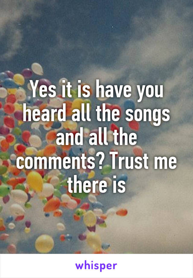 Yes it is have you heard all the songs and all the comments? Trust me there is