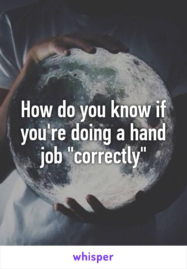 How do you know if you're doing a hand job "correctly"