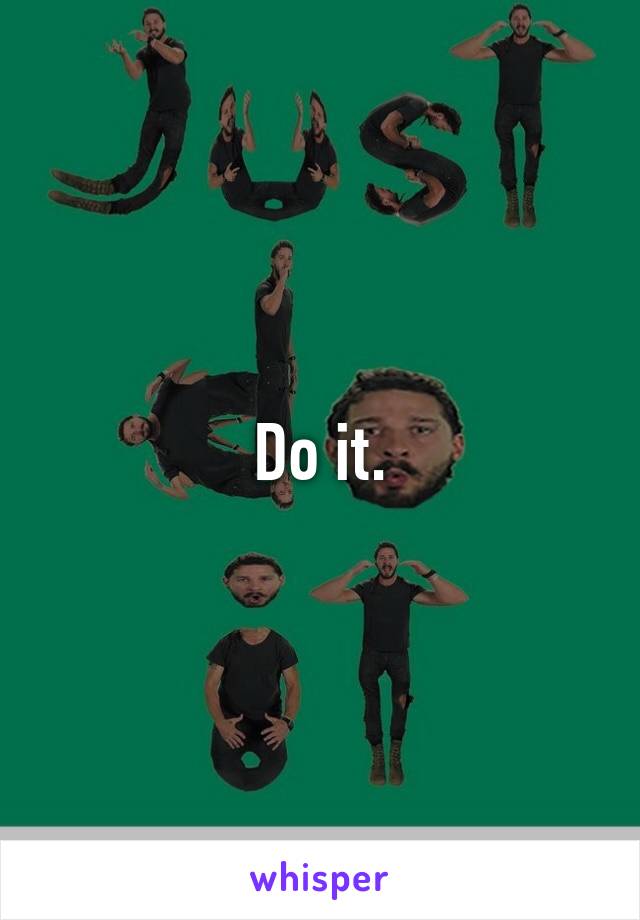 Do it.