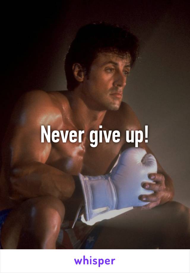 Never give up!