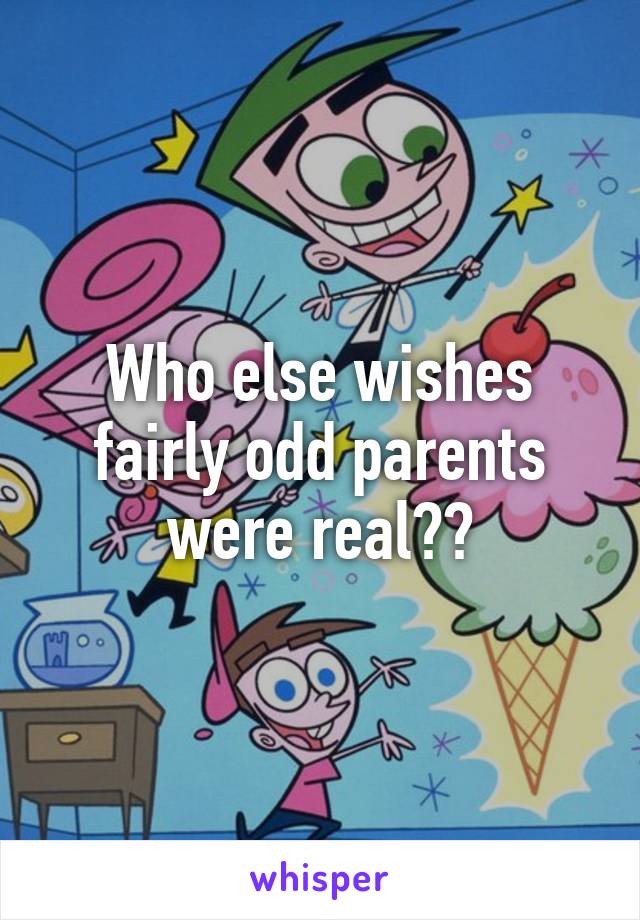 Who else wishes fairly odd parents were real??