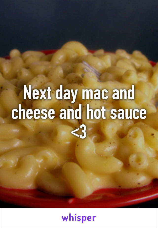 Next day mac and cheese and hot sauce <3