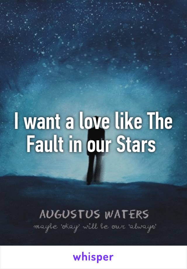 I want a love like The Fault in our Stars 