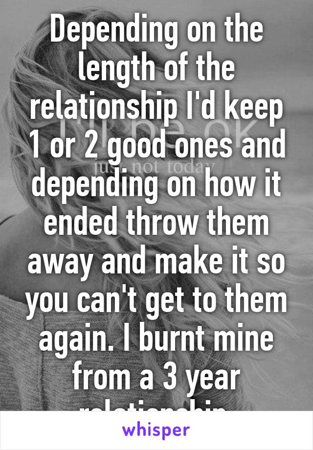 Depending on the length of the relationship I'd keep 1 or 2 good ones and depending on how it ended throw them away and make it so you can't get to them again. I burnt mine from a 3 year relationship.