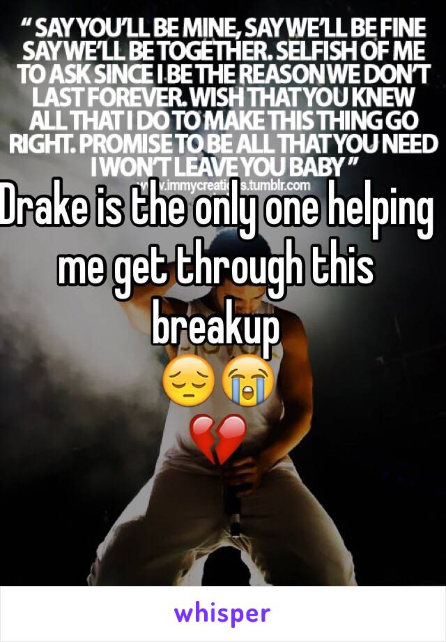 Drake is the only one helping me get through this breakup
😔😭
💔