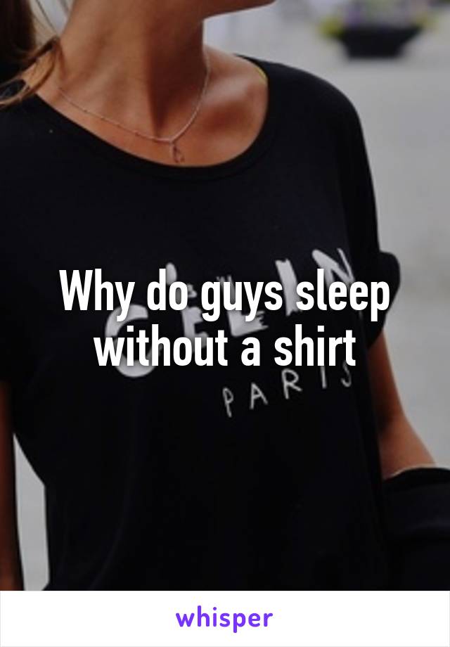 Why do guys sleep without a shirt