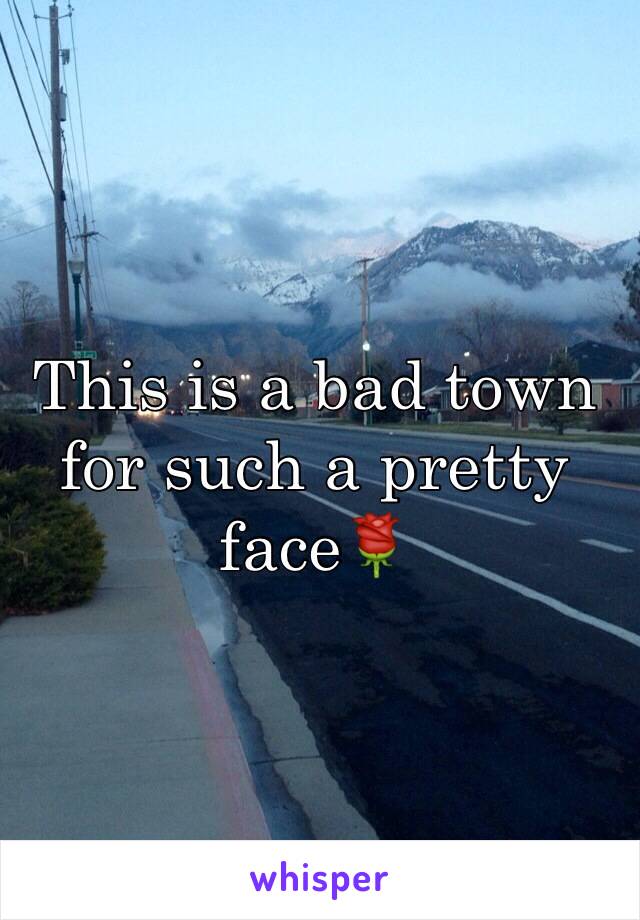 This is a bad town for such a pretty face🌹